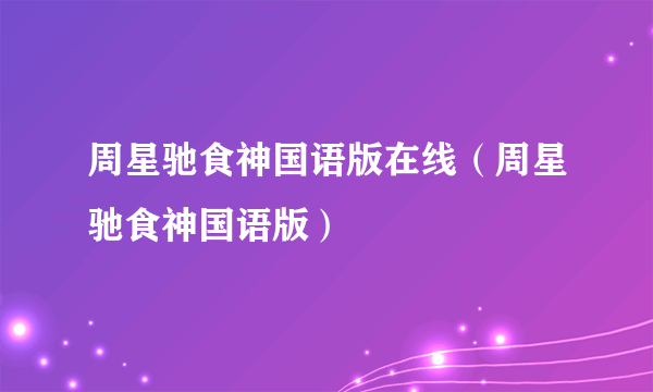 周星驰食神国语版在线（周星驰食神国语版）