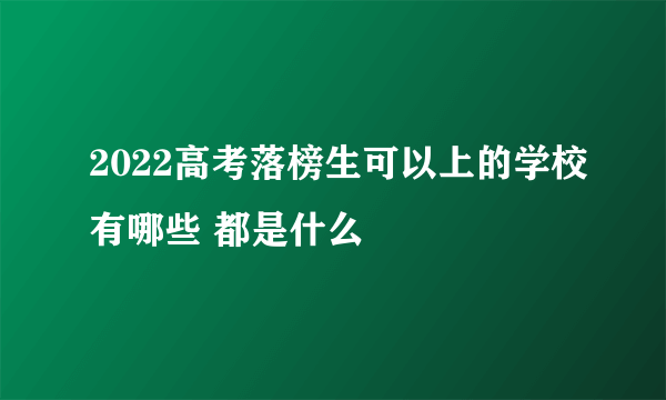 2022高考落榜生可以上的学校有哪些 都是什么