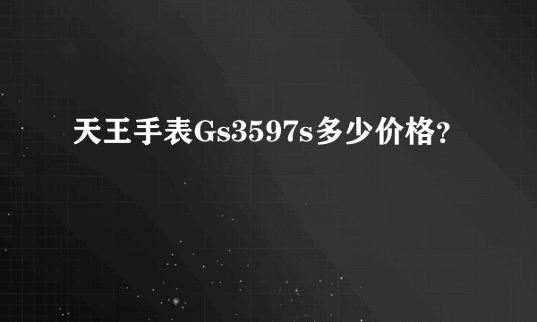 天王手表Gs3597s多少价格？