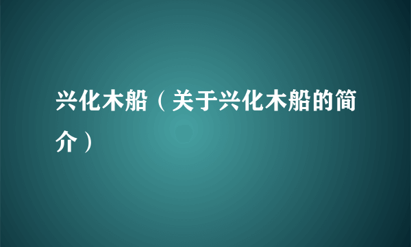 兴化木船（关于兴化木船的简介）