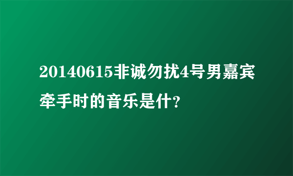 20140615非诚勿扰4号男嘉宾牵手时的音乐是什？