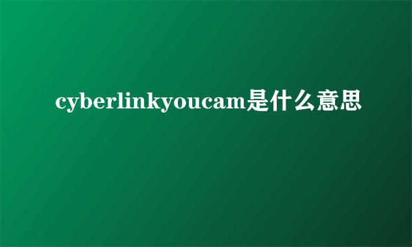 cyberlinkyoucam是什么意思