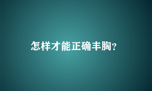 怎样才能正确丰胸？