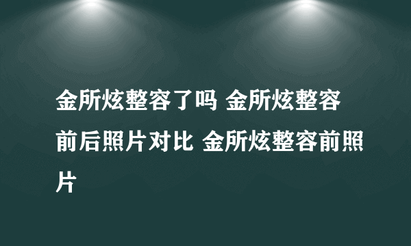 金所炫整容了吗 金所炫整容前后照片对比 金所炫整容前照片