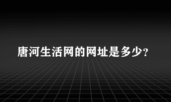 唐河生活网的网址是多少？