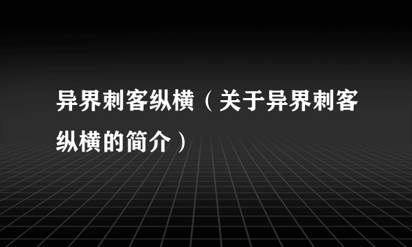 异界刺客纵横（关于异界刺客纵横的简介）