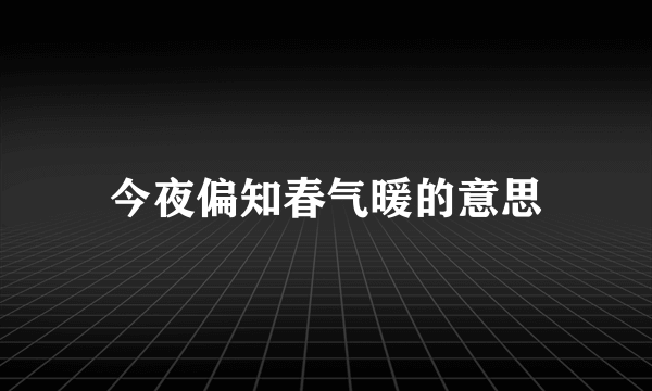 今夜偏知春气暖的意思