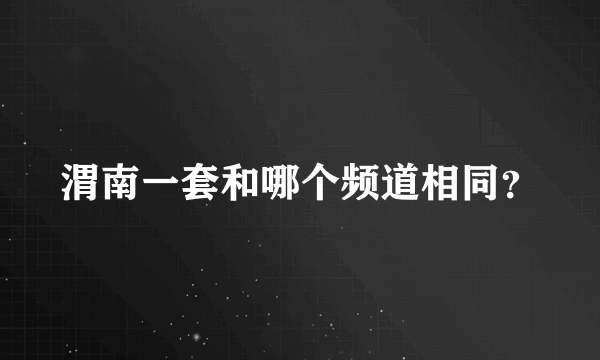 渭南一套和哪个频道相同？