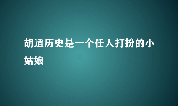 胡适历史是一个任人打扮的小姑娘