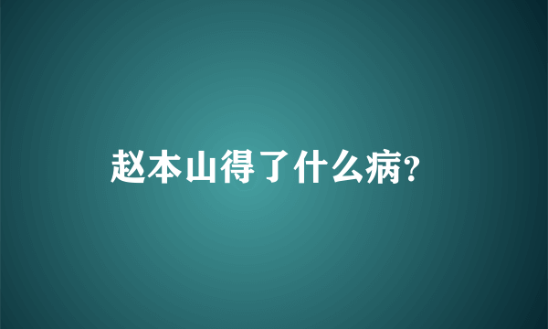 赵本山得了什么病？