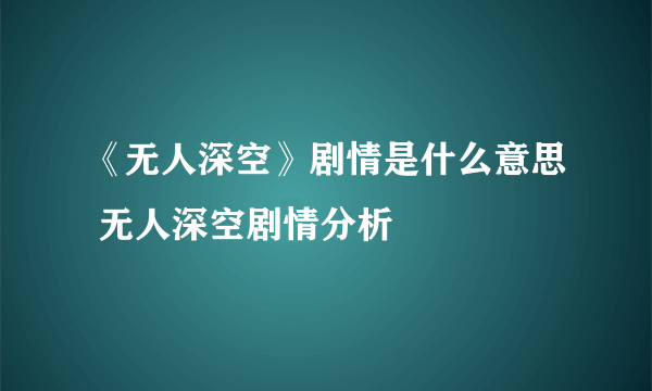 《无人深空》剧情是什么意思 无人深空剧情分析