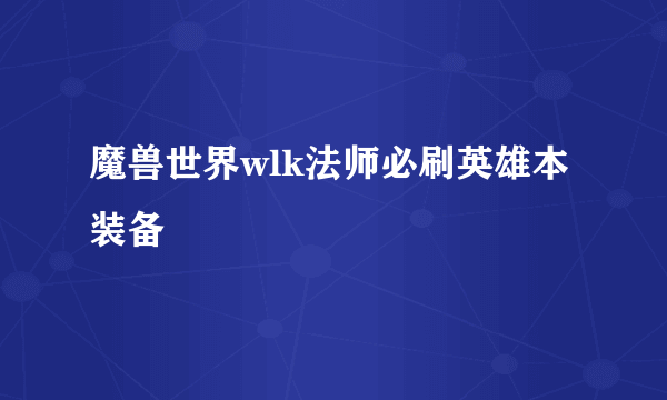 魔兽世界wlk法师必刷英雄本装备