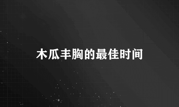 木瓜丰胸的最佳时间