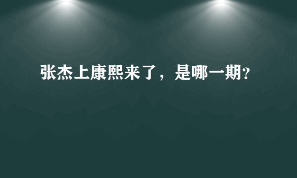 张杰上康熙来了，是哪一期？