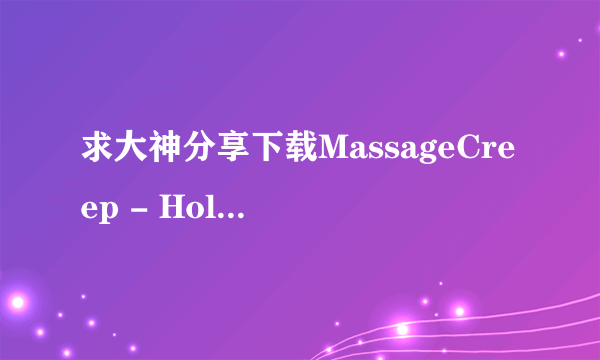 求大神分享下载MassageCreep - Holly Michaels - Deep Pressure种子的网址谁有