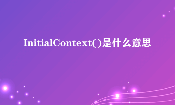 InitialContext()是什么意思