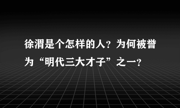 徐渭是个怎样的人？为何被誉为“明代三大才子”之一？