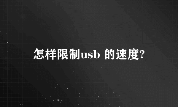 怎样限制usb 的速度?