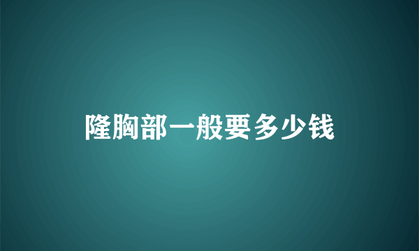 隆胸部一般要多少钱