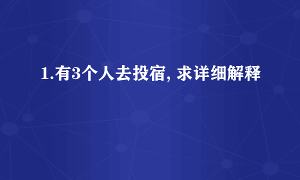 1.有3个人去投宿, 求详细解释