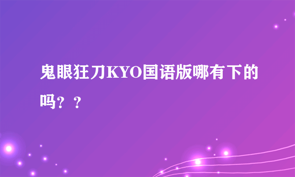 鬼眼狂刀KYO国语版哪有下的吗？？