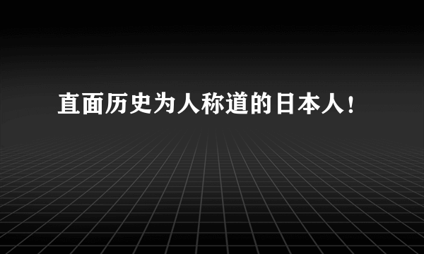 直面历史为人称道的日本人！