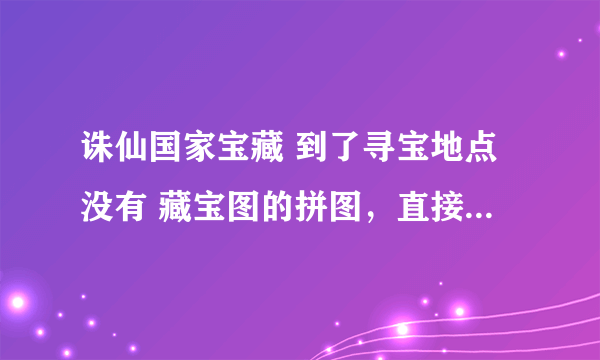 诛仙国家宝藏 到了寻宝地点没有 藏宝图的拼图，直接用寻宝密咒可以吗？