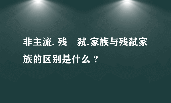 非主流. 残乄弑.家族与残弑家族的区别是什么 ?