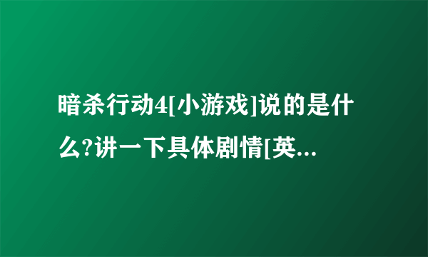 暗杀行动4[小游戏]说的是什么?讲一下具体剧情[英文水平差看不懂...]