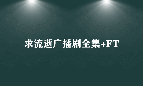 求流逝广播剧全集+FT