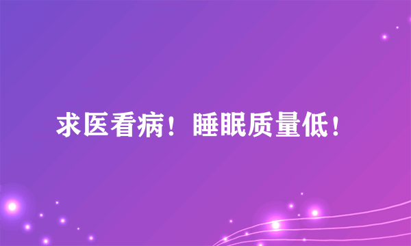 求医看病！睡眠质量低！