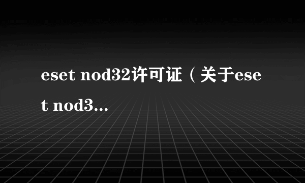 eset nod32许可证（关于eset nod32许可证的简介）