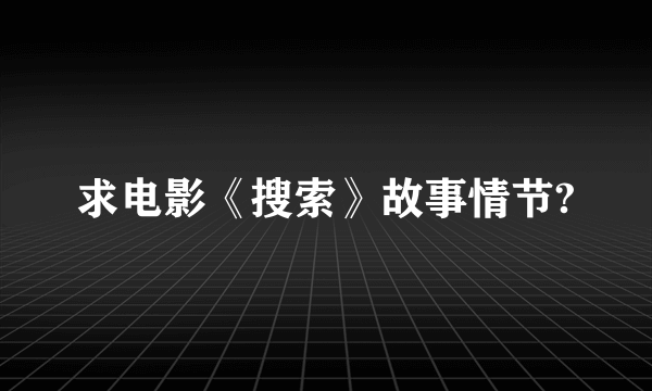 求电影《搜索》故事情节?