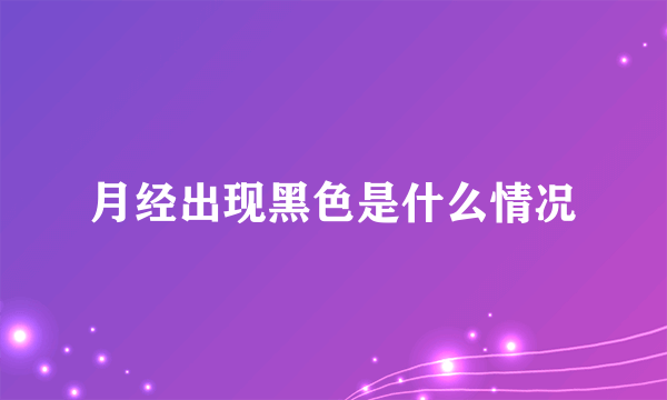 月经出现黑色是什么情况