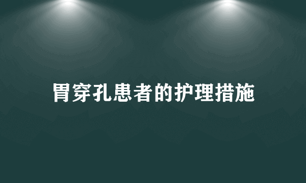 胃穿孔患者的护理措施