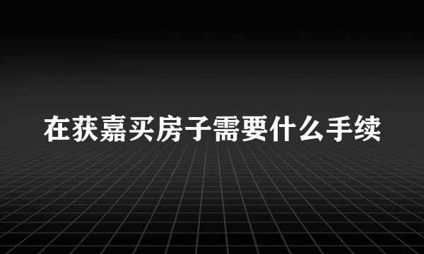 在获嘉买房子需要什么手续