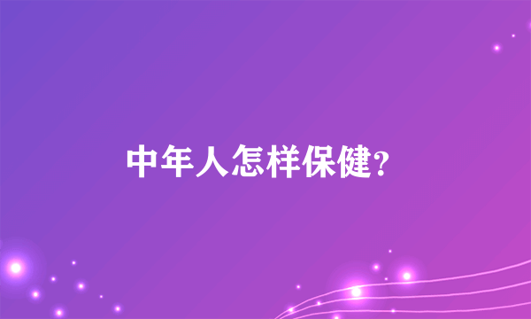 中年人怎样保健？