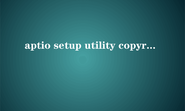 aptio setup utility copyright 2012怎么设置u盘启动