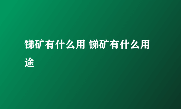 锑矿有什么用 锑矿有什么用途