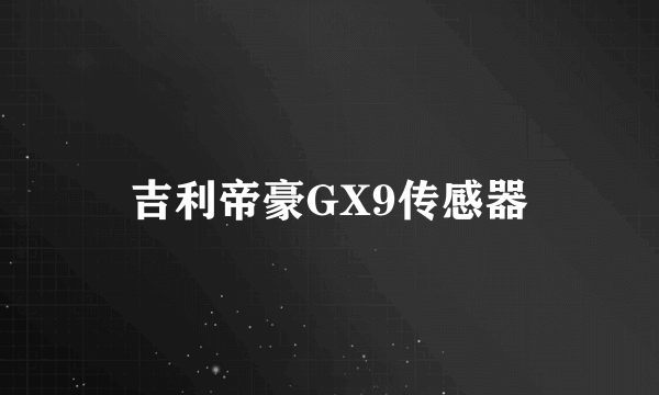 吉利帝豪GX9传感器