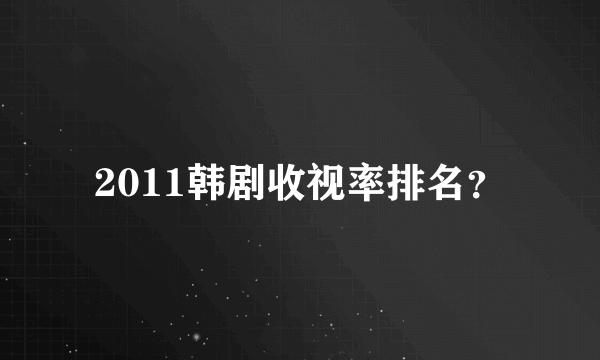 2011韩剧收视率排名？