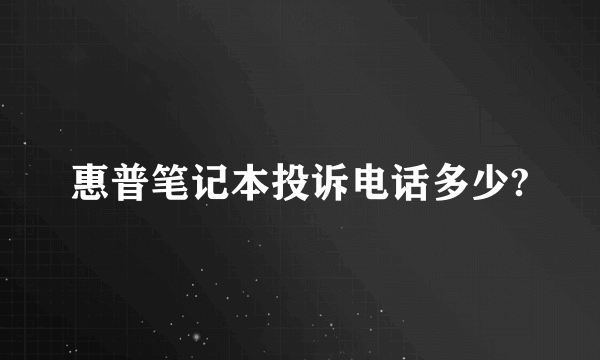 惠普笔记本投诉电话多少?