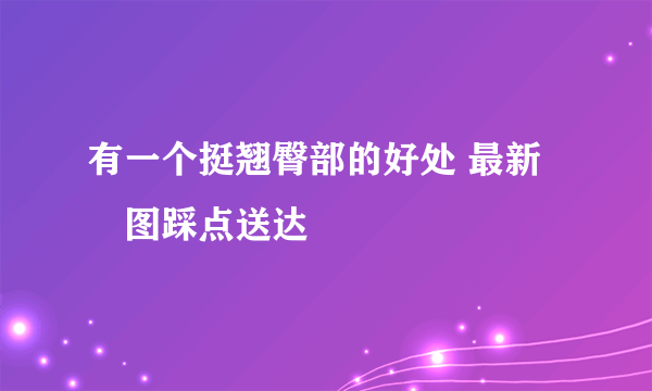 有一个挺翘臀部的好处 最新囧图踩点送达