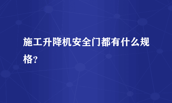 施工升降机安全门都有什么规格？