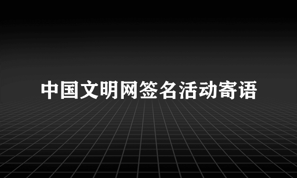 中国文明网签名活动寄语