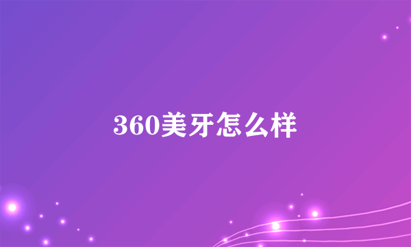 360美牙怎么样