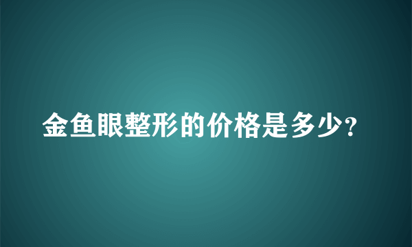 金鱼眼整形的价格是多少？