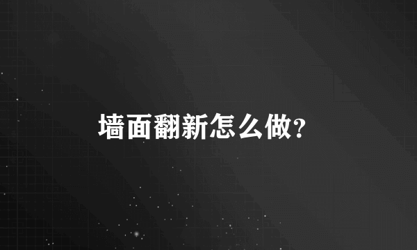 墙面翻新怎么做？