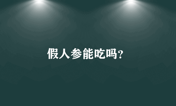 假人参能吃吗？