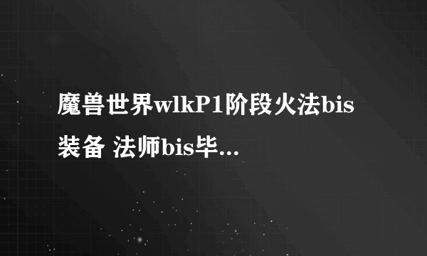 魔兽世界wlkP1阶段火法bis装备 法师bis毕业装备搭配推荐